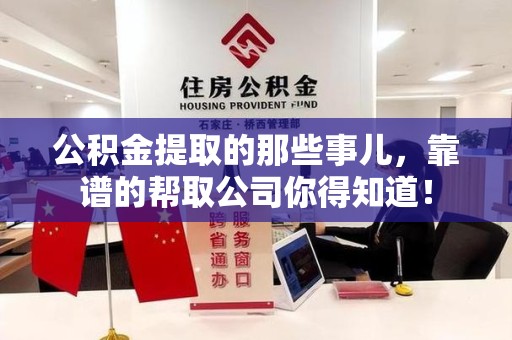 仙游公积金提取的那些事儿,靠谱的帮取公司你得知道! 仙游公积金提取的那些事儿,靠谱的帮取公司你得知道!