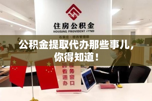 仙游公积金提取代办那些事儿，你得知道！