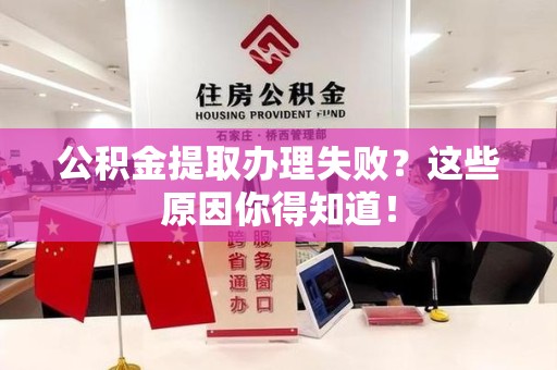 仙游公积金提取办理失败？这些原因你得知道！