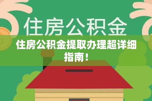 仙游住房公积金提取办理超详细指南！