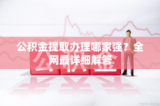 仙游公积金提取办理哪家强？全网最详细解答