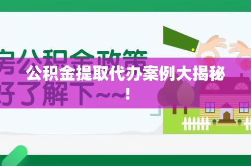 仙游公积金提取代办案例大揭秘！